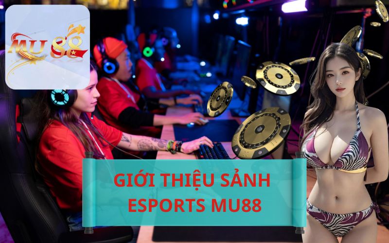 GIỚI THIỆU SẢNH ESPORTS HẤP DẪN TẠI MU88