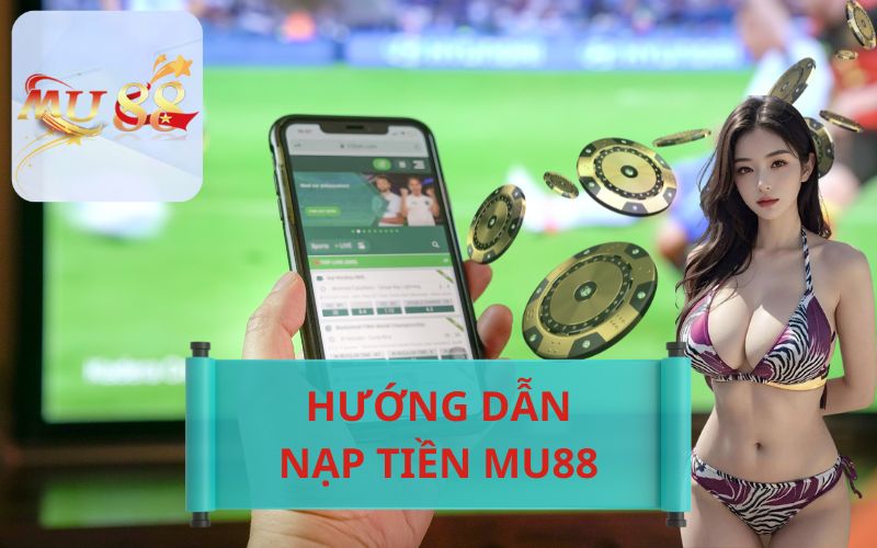 HƯỚNG DẪN NẠP TIỀN VÀO TÀI KHOẢN MU88