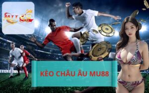 KÈO CHÂU ÂU MU88