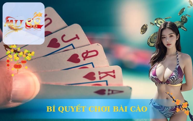 BÍ QUYẾT CHƠI BÀI CÀO MU88