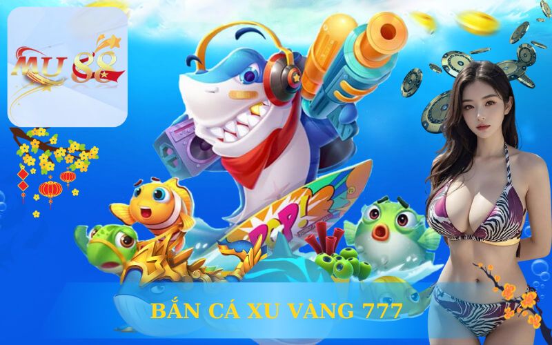 BẮN CÁ XU VÀNG 777 TẠI MU88